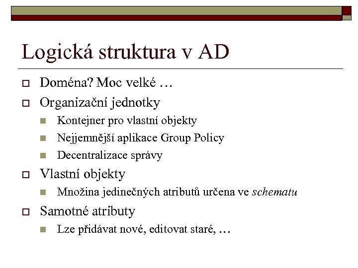 Logická struktura v AD o o Doména? Moc velké … Organizační jednotky n n