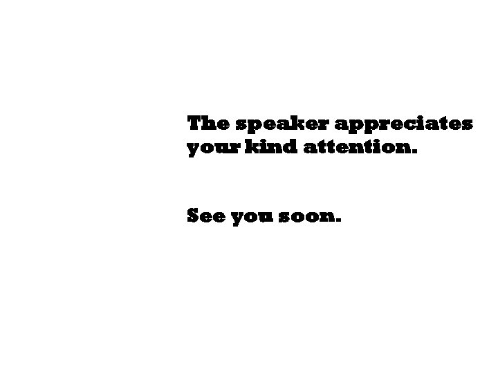 The speaker appreciates your kind attention. See you soon. 