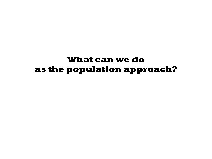 What can we do as the population approach? 