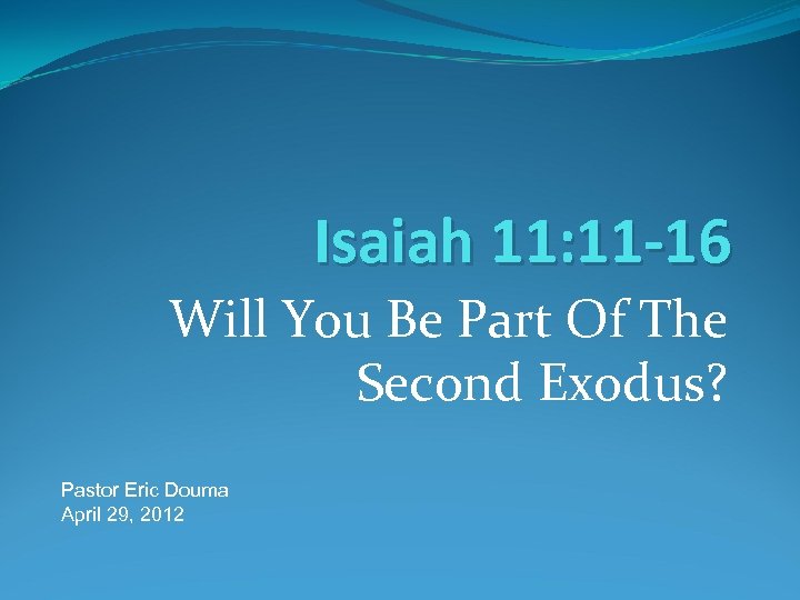 Isaiah 11: 11 -16 Will You Be Part Of The Second Exodus? Pastor Eric