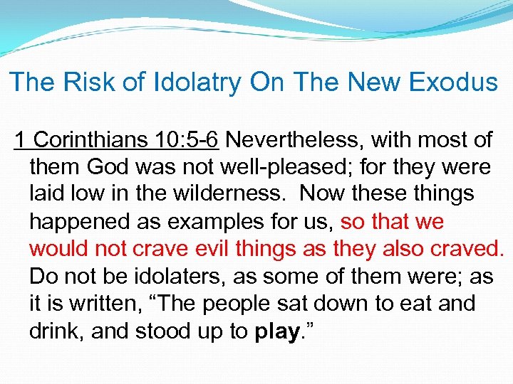 The Risk of Idolatry On The New Exodus 1 Corinthians 10: 5 -6 Nevertheless,
