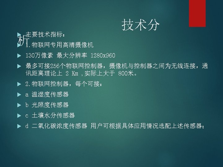 技术分 主要技术指标： 析 1. 物联网专用高清摄像机 130万像素 最大分辨率 1280 x 960 最多可接 256个物联网控制器，摄像机与控制器之间为无线连接，通 讯距离理论上 2