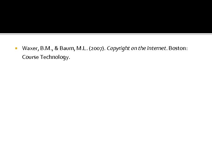  Waxer, B. M. , & Baum, M. L. (2007). Copyright on the Internet.