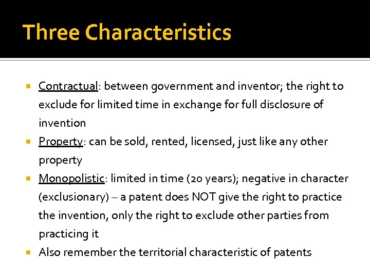 Three Characteristics Contractual: between government and inventor; the right to exclude for limited time