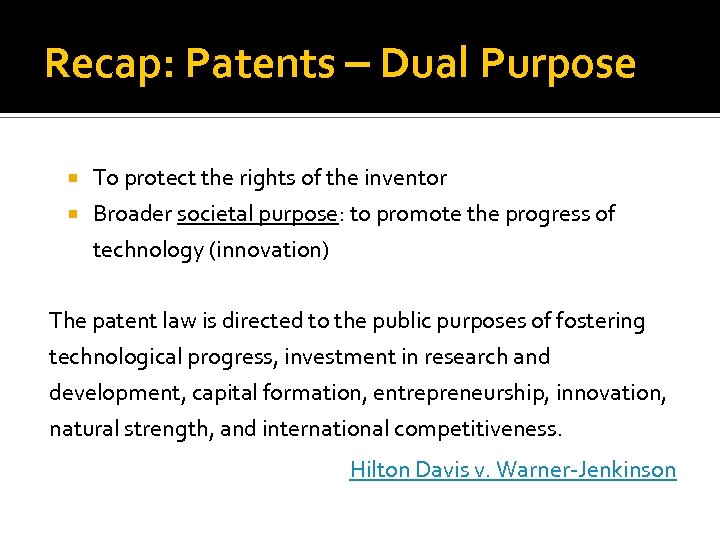 Recap: Patents Dual Purpose To protect the rights of the inventor Broader societal purpose:
