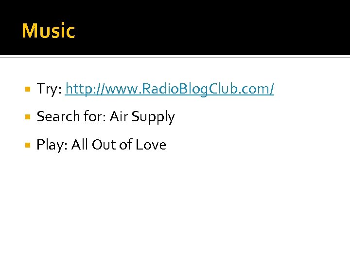 Music Try: http: //www. Radio. Blog. Club. com/ Search for: Air Supply Play: All