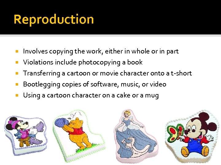Reproduction Involves copying the work, either in whole or in part Violations include photocopying