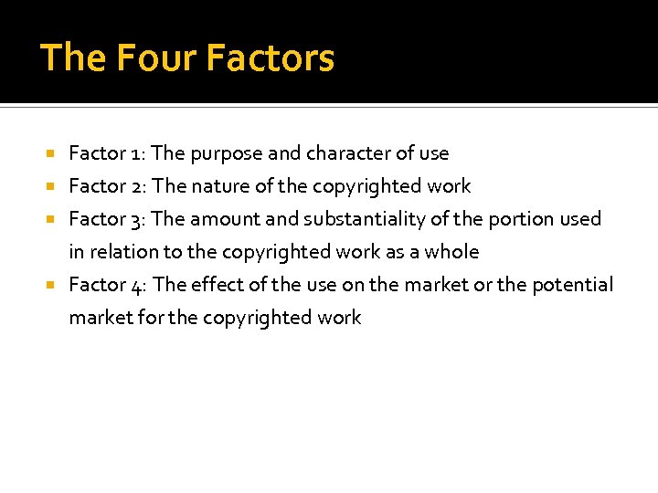 The Four Factors Factor 1: The purpose and character of use Factor 2: The