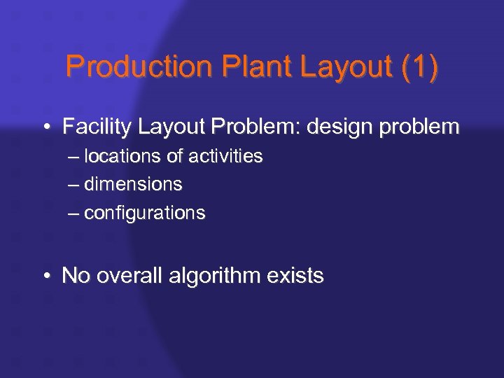 Production Plant Layout (1) • Facility Layout Problem: design problem – locations of activities