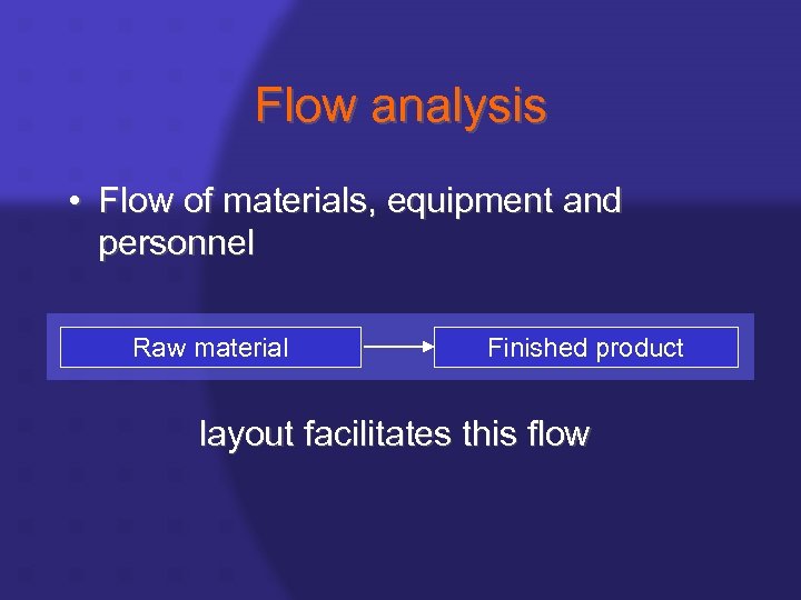 Flow analysis • Flow of materials, equipment and personnel Raw material Finished product layout