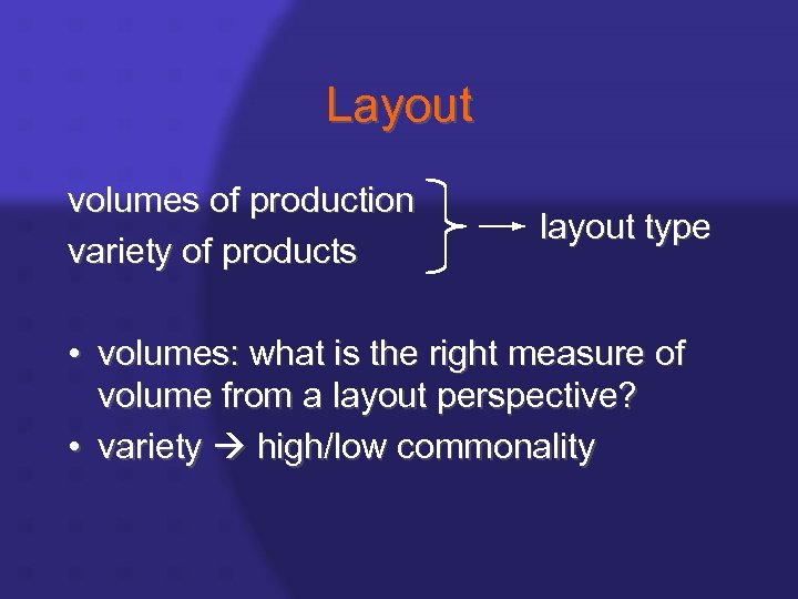 Layout volumes of production variety of products layout type • volumes: what is the