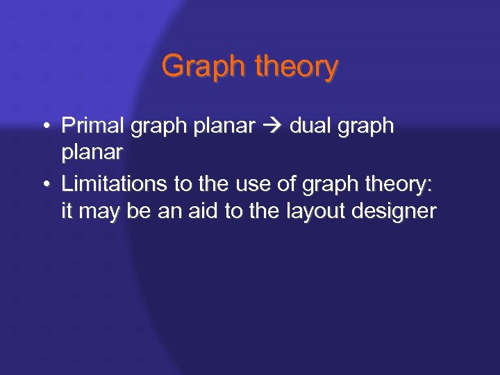 Graph theory • Primal graph planar dual graph planar • Limitations to the use