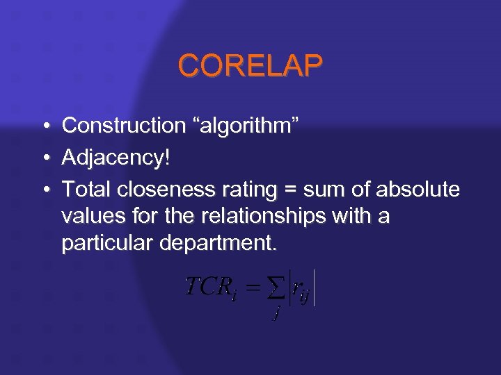 CORELAP • • • Construction “algorithm” Adjacency! Total closeness rating = sum of absolute