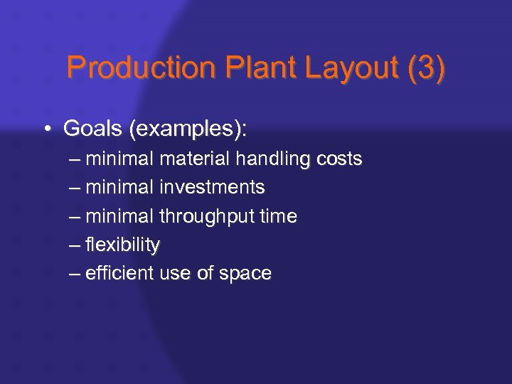 Production Plant Layout (3) • Goals (examples): – minimal material handling costs – minimal
