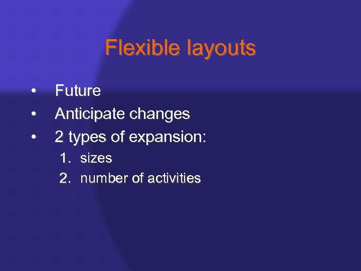 Flexible layouts • • • Future Anticipate changes 2 types of expansion: 1. sizes