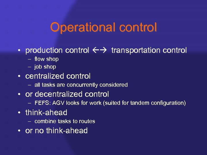 Operational control • production control transportation control – flow shop – job shop •