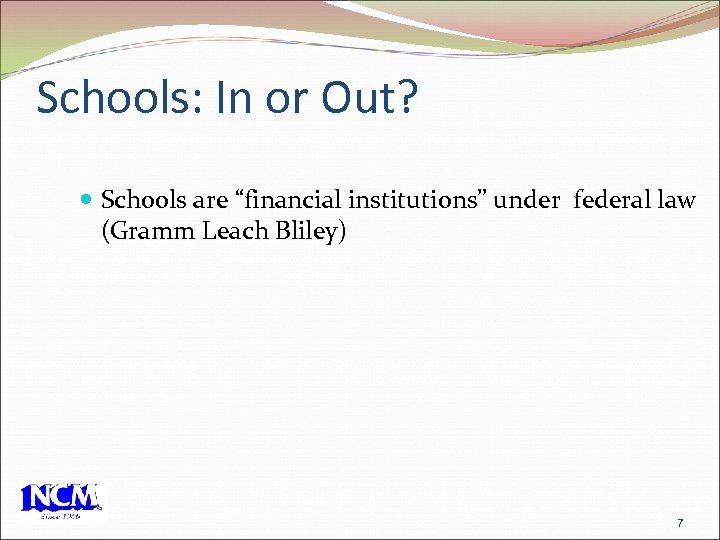 Schools: In or Out? Schools are “financial institutions” under federal law (Gramm Leach Bliley)