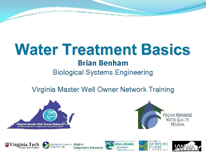 Water Treatment Basics Brian Benham Biological Systems Engineering Virginia Master Well Owner Network Training