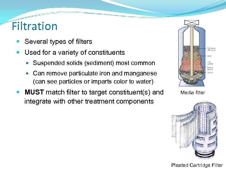 Filtration Several types of filters Used for a variety of constituents Suspended solids (sediment)