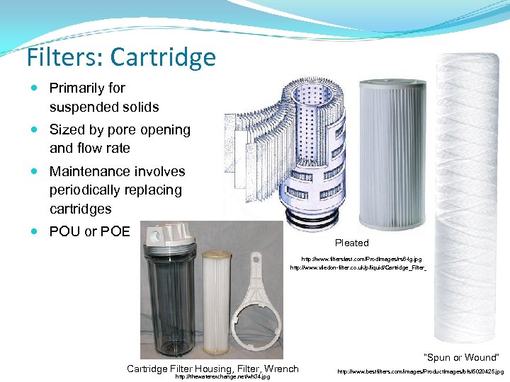 Filters: Cartridge Primarily for suspended solids Sized by pore opening and flow rate Maintenance