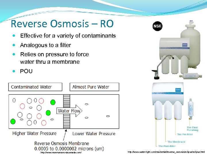 Reverse Osmosis – RO Effective for a variety of contaminants Analogous to a filter