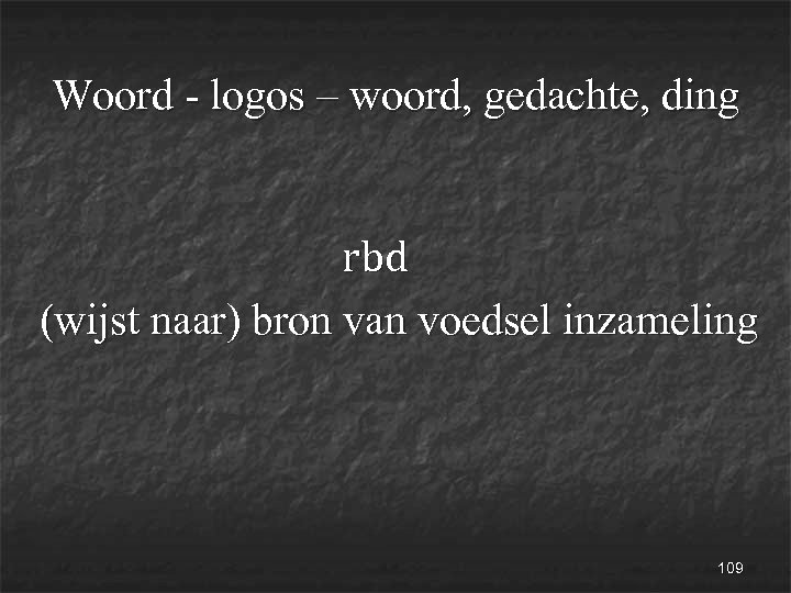 Woord - logos – woord, gedachte, ding rbd (wijst naar) bron van voedsel inzameling