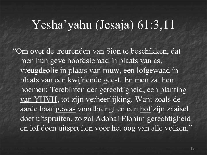 Yesha’yahu (Jesaja) 61: 3, 11 “Om over de treurenden van Sion te beschikken, dat