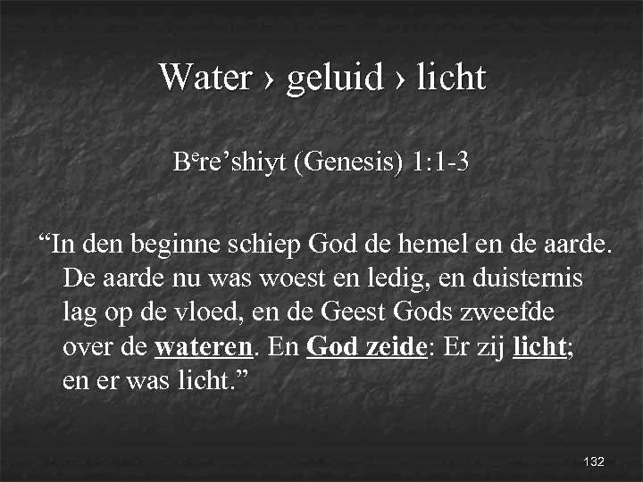 Water › geluid › licht Bere’shiyt (Genesis) 1: 1 -3 “In den beginne schiep