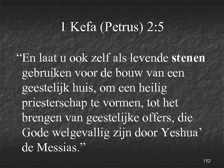 1 Kefa (Petrus) 2: 5 “En laat u ook zelf als levende stenen gebruiken