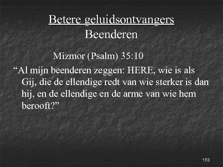 Betere geluidsontvangers Beenderen Mizmor (Psalm) 35: 10 “Al mijn beenderen zeggen: HERE, wie is