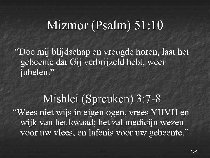 Mizmor (Psalm) 51: 10 “Doe mij blijdschap en vreugde horen, laat het gebeente dat