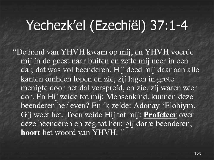 Yechezk’el (Ezechiël) 37: 1 -4 “De hand van YHVH kwam op mij, en YHVH