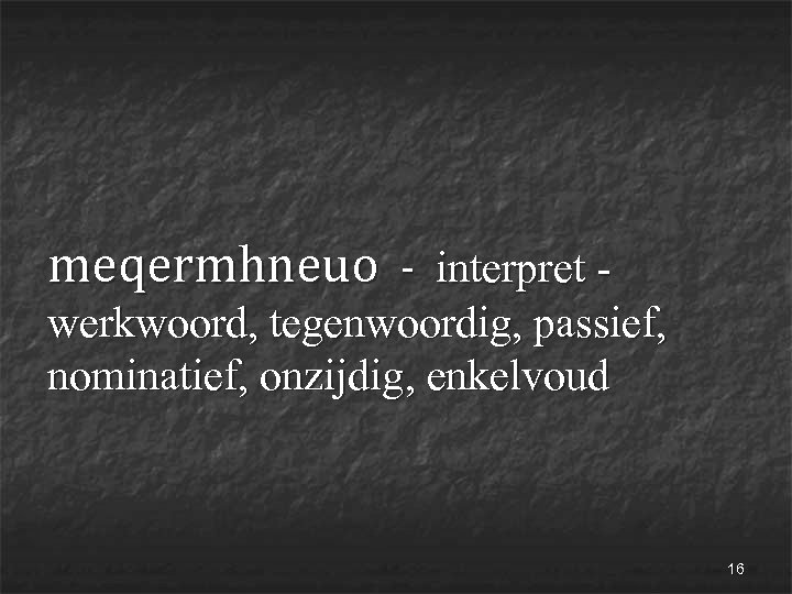 meqermhneuo - interpret - werkwoord, tegenwoordig, passief, nominatief, onzijdig, enkelvoud 16 