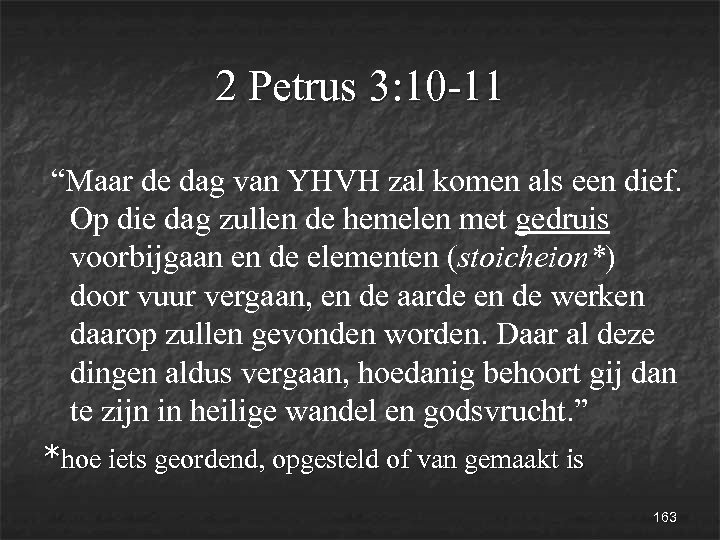 2 Petrus 3: 10 -11 “Maar de dag van YHVH zal komen als een