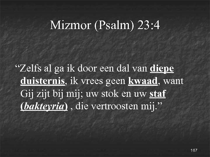 Mizmor (Psalm) 23: 4 “Zelfs al ga ik door een dal van diepe duisternis,