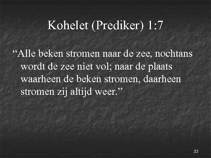 Kohelet (Prediker) 1: 7 “Alle beken stromen naar de zee, nochtans wordt de zee