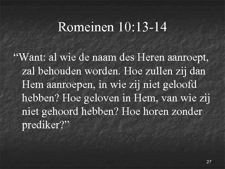 Romeinen 10: 13 -14 “Want: al wie de naam des Heren aanroept, zal behouden