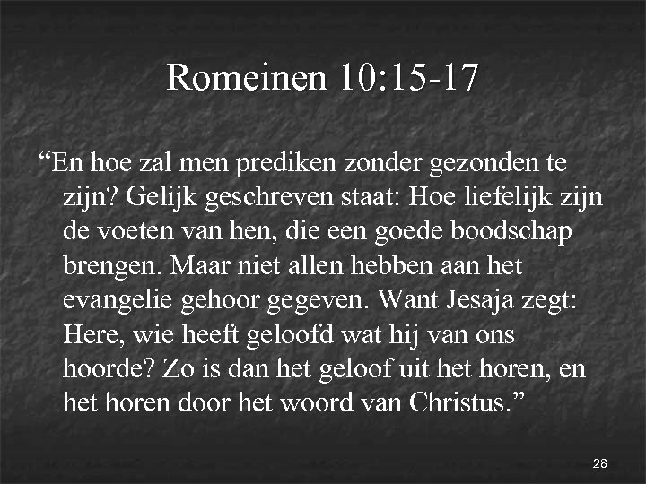 Romeinen 10: 15 -17 “En hoe zal men prediken zonder gezonden te zijn? Gelijk