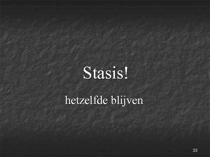 Stasis! hetzelfde blijven 33 