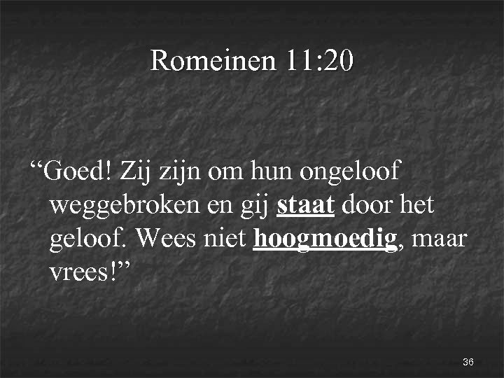 Romeinen 11: 20 “Goed! Zij zijn om hun ongeloof weggebroken en gij staat door