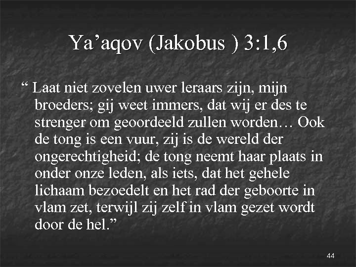 Ya’aqov (Jakobus ) 3: 1, 6 “ Laat niet zovelen uwer leraars zijn, mijn