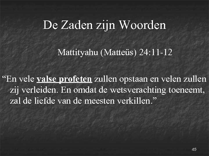 De Zaden zijn Woorden Mattityahu (Matteüs) 24: 11 -12 “En vele valse profeten zullen