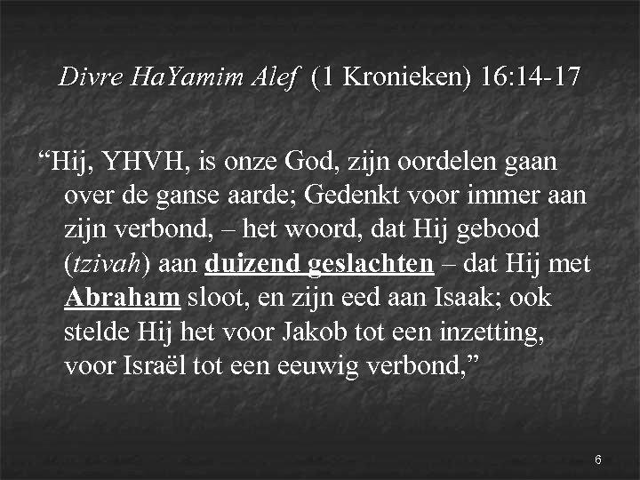 Divre Ha. Yamim Alef (1 Kronieken) 16: 14 -17 “Hij, YHVH, is onze God,