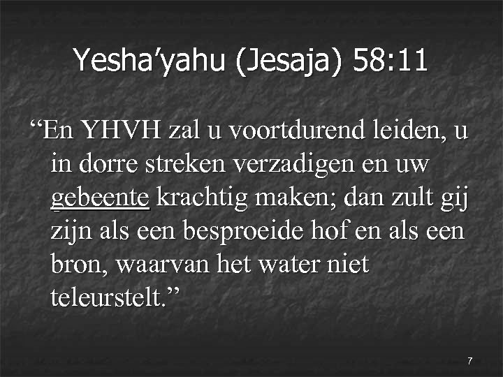 Yesha’yahu (Jesaja) 58: 11 “En YHVH zal u voortdurend leiden, u in dorre streken