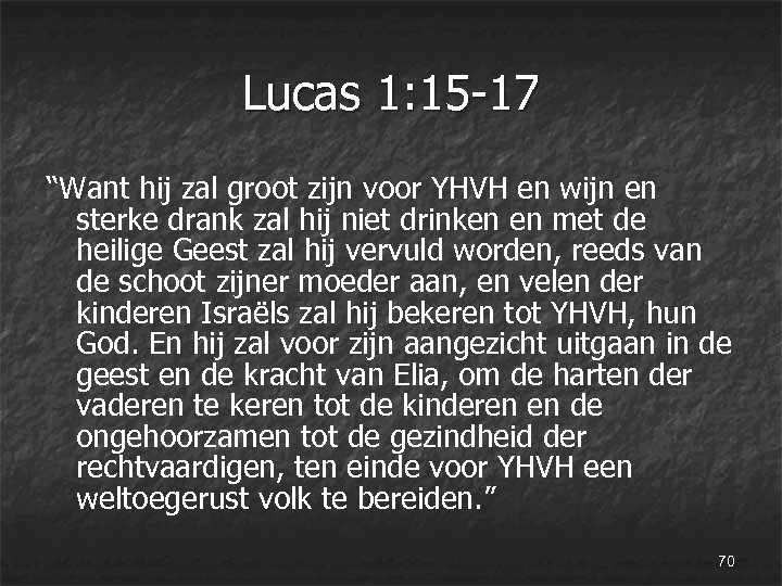 Lucas 1: 15 -17 “Want hij zal groot zijn voor YHVH en wijn en