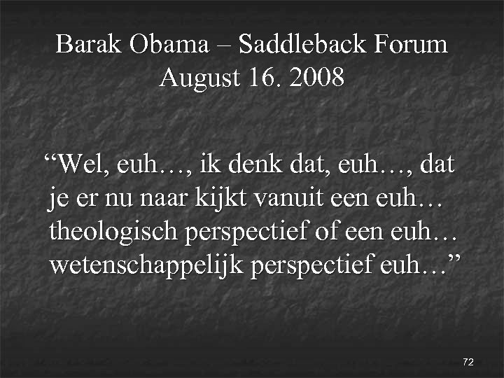 Barak Obama – Saddleback Forum August 16. 2008 “Wel, euh…, ik denk dat, euh…,