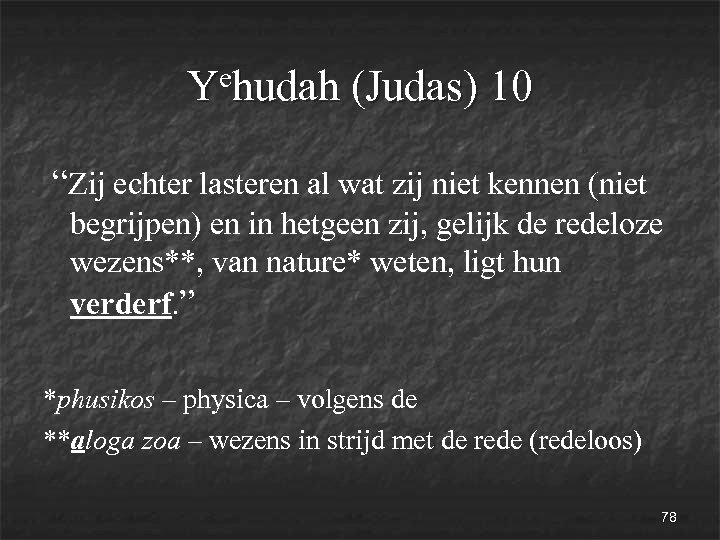 ehudah (Judas) 10 Y “Zij echter lasteren al wat zij niet kennen (niet begrijpen)