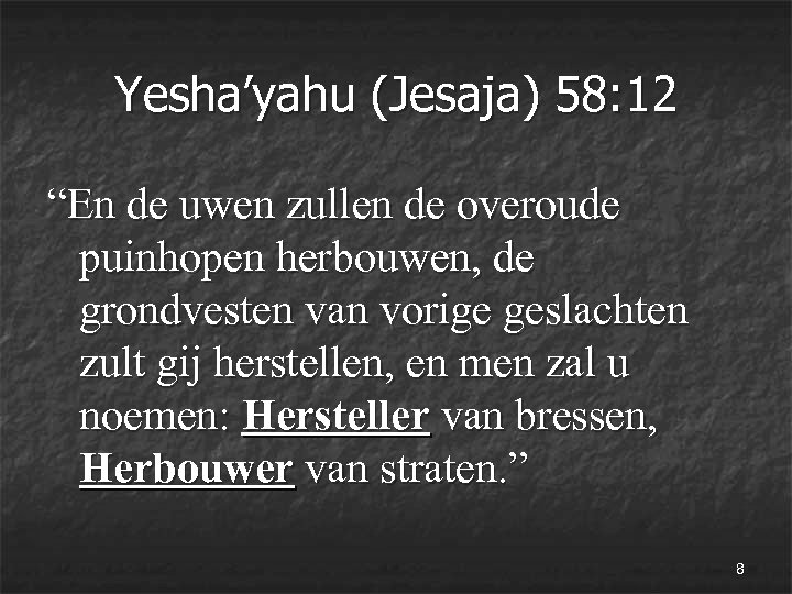 Yesha’yahu (Jesaja) 58: 12 “En de uwen zullen de overoude puinhopen herbouwen, de grondvesten