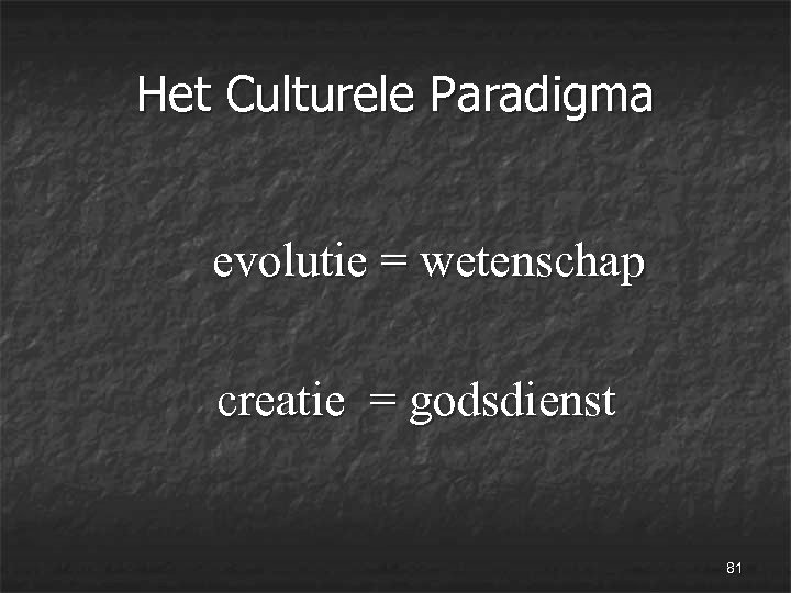 Het Culturele Paradigma evolutie = wetenschap creatie = godsdienst 81 