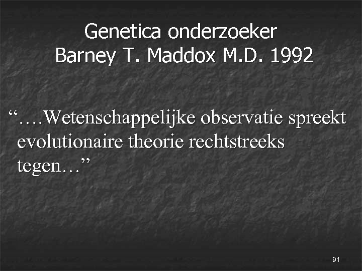 Genetica onderzoeker Barney T. Maddox M. D. 1992 “…. Wetenschappelijke observatie spreekt evolutionaire theorie